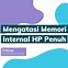 Memori Hp Tetap Penuh Tapi Tidak Ada File